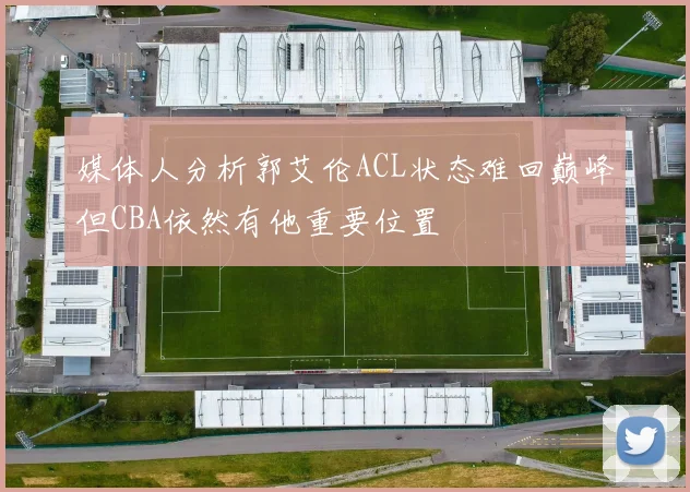 媒体人分析郭艾伦ACL状态难回巅峰但CBA依然有他重要位置
