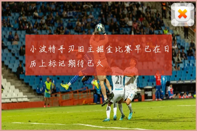 小波特手刃旧主掘金比赛早已在日历上标记期待已久